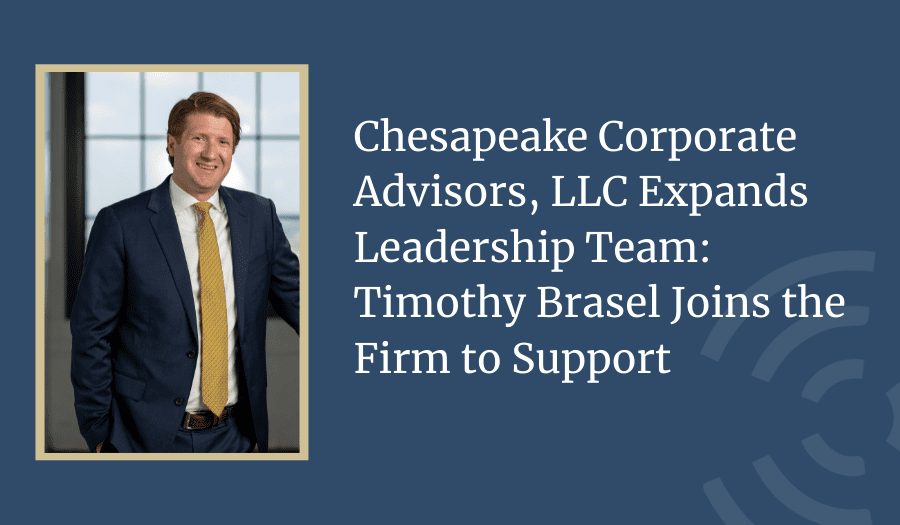 Chesapeake Corporate Advisors, LLC Expands Leadership Team: Timothy Brasel Joins the Firm to Support